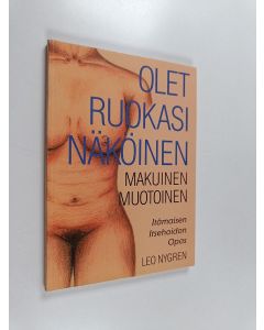Kirjailijan Leo Nygren käytetty kirja Olet ruokasi näköinen, makuinen, muotoinen : itämainen itsehoito-opas terveyteen & kauneuteen