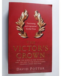 Kirjailijan David Stone Potter käytetty kirja The Victor's Crown - How the Birth of the Olympics and the Rise of the Roman Games Changed Sport for Ever