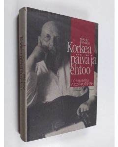 Kirjailijan Panu Rajala käytetty kirja Korkea päivä ja ehtoo : F. E. Sillanpää vuosina 1931-1964