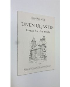 Kirjailijan Kaj Wahlbeck käytetty kirja Unen uljas tie : kerran Karjalan mailla