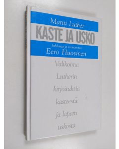 Kirjailijan Martti Luther käytetty kirja Kaste ja usko : valikoima Lutherin kirjoituksia kasteesta ja lapsen uskosta