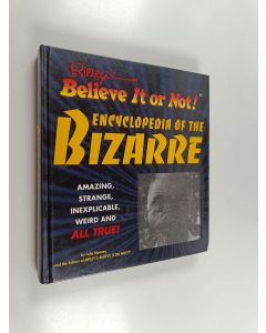 käytetty kirja Ripley's Believe It Or Not! Encyclopedia of the Bizarre : Amazing, Strange, Inexplicable, Weird and All True!