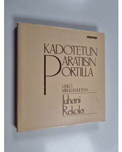 Kirjailijan Juhani Rekola käytetty kirja Kadotetun paratiisin portilla : usko kirjallisuudessa