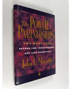 Kirjailijan John L. Mariotti käytetty kirja The power of partnerships : the next step beyond TQM, reengineering and lean production