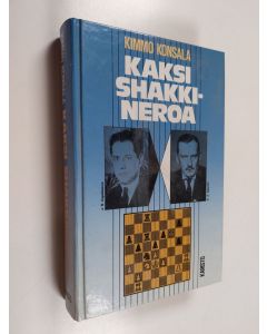 Kirjailijan Kimmo Konsala käytetty kirja Kaksi shakkineroa - J. R. Capablanca, shakkikone, A. A. Aljechin, jumalainen jumalaton : Heidän elämänsä ja pelinsä