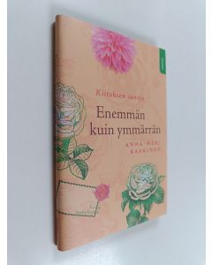 Kirjailijan Anna-Mari Kaskinen käytetty kirja Enemmän kuin ymmärrän : kiitoksen sanoja