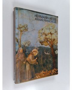 Kirjailijan Hermann Hesse käytetty kirja Assisin Franciscus : Hessen kirjoituksia pyhästä Franciscus Assisilaisesta