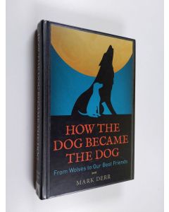 Kirjailijan Mark Derr käytetty kirja How the dog became the dog : From wolves to our best friends