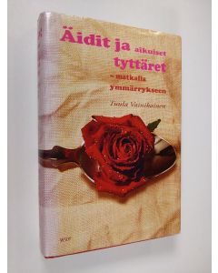 Kirjailijan Tuula Vainikainen käytetty kirja Äidit ja aikuiset tyttäret : matkalla ymmärrykseen