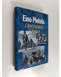 Kirjailijan Eino Pietola käytetty kirja Operaatio Uhtua : dokumenttiromaani välirauhasta ja jatkosodasta