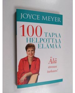 Kirjailijan Joyce Meyer käytetty kirja 100 tapaa helpottaa elämää - Sata tapaa helpottaa elämää - Älä stressaa turhaan!