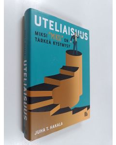 Kirjailijan Juha T. Hakala käytetty kirja Uteliaisuus : miksi "miksi" on tärkeä kysymys?