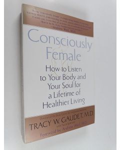 Kirjailijan Paula Spencer & Tracy Gaudet käytetty kirja Consciously Female : How to Listen to Your Body and Your Soul for a Lifetime of Healthier Living