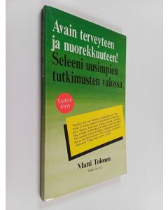 Kirjailijan Matti Tolonen käytetty kirja Avain terveyteen ja nuorekkuuteen! Seleeni uusimpien tutkimusten valossa