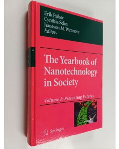 Kirjailijan Erik Fisher & Cynthia Selin ym. käytetty kirja The Yearbook of Nanotechnology in society, Volume 1 : Presenting Futures