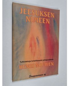 Kirjailijan Henri J. M. Nouwen käytetty kirja Jeesuksen nimeen : tutkiskeluja kristillisestä johtajuudesta