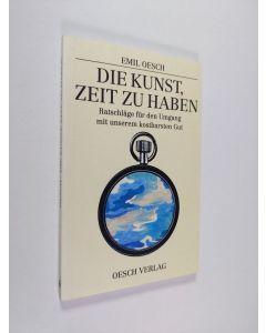 Kirjailijan Emil Oesch käytetty kirja Die kunst, zeit zu haben : ratscläge fur den umgang mit unserem kostbarsten gut