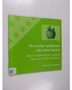 käytetty kirja Tie nuoren sydämeen ... käy vatsan kautta : ruoan terapeuttinen merkitys lasten ja nuorten hoidossa : käsikirjanen kasvattajille - Ruoan terapeuttinen merkitys lasten ja nuorten hoidossa