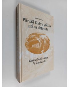 Kirjailijan Jouni Koskela käytetty kirja Päivää täytyy yrittää jatkaa ehtoosta - Maalaisliitto - Keskustapuolue - Keskusta 80 vuotta Pohjois-Hämeessä ja Pirkanmaalla