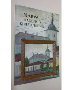 Kirjailijan Mälestusi Ning Uurimusi käytetty kirja Narva - kadunud kirikute linn : Mälestusi ning uurimusi (ERINOMAINEN)