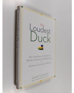 Kirjailijan Laura A. Liswood käytetty kirja The Loudest Duck - Moving Beyond Diversity while Embracing Differences to Achieve Success at Work