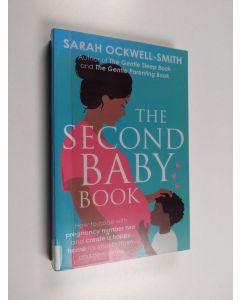 Kirjailijan Sarah Ockwell-Smith käytetty kirja The second baby book : how to cope with pregnancy number two and create a happy home for your firstborn and new arrival