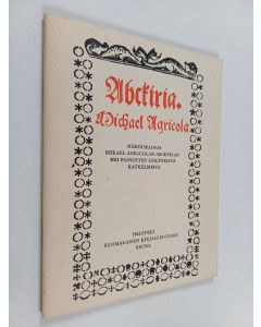 Kirjailijan Mikael Agricola & Aarni Penttilä käytetty teos Abckiria - näköispainos Mikael Agricolan Abckirian eri painosten säilyneistä katkelmista
