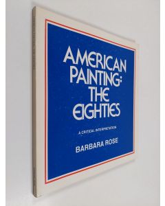 Kirjailijan Barbara Rose käytetty kirja American Painting, the Eighties - A Critical Interpretation