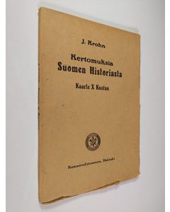 Kirjailijan Julius Krohn käytetty kirja Kertomuksia Suomen historiasta Kaarle X Kustaa (lukematon)