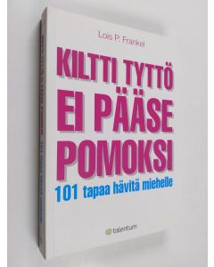 Kirjailijan Lois P. Frankel käytetty kirja Kiltti tyttö ei pääse pomoksi : 101 tapaa hävitä miehelle