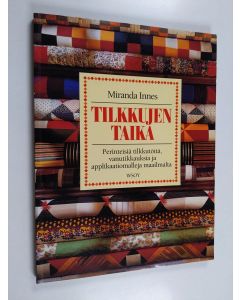 Kirjailijan Miranda Innes käytetty kirja Tilkkujen taika : perinteisiä tilkkutöitä, vanutikkauksia ja applikaatiomalleja maailmalta