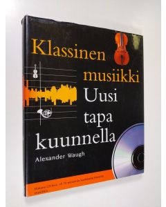 Kirjailijan Alexander Waugh käytetty kirja Klassinen musiikki : uusi tapa kuunnella