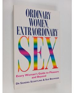 Kirjailijan Sandra Scantling & Sue Browder käytetty kirja Ordinary women, extraordinary sex : every woman's guide to pleasure and beyond