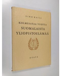 Kirjailijan Eino Kaila käytetty kirja Kolmesataa vuotta suomalaista yliopistoelämää