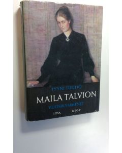 Kirjailijan Tyyni Tuulio käytetty kirja Maila Talvion vuosikymmenet 1, (1871-1911)