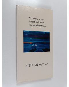 Kirjailijan Pauli Murtomäki & Olli Hakkarainen ym. käytetty kirja Meri on matka : runoja
