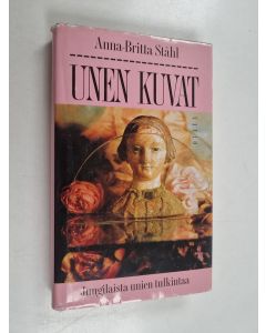 Kirjailijan Anna-Britta Ståhl käytetty kirja Unen kuvat : jungilaista unien tulkintaa