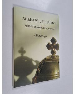 Kirjailijan K. M. George käytetty kirja Ateena vai Jerusalem : kristillisen kulttuurin juurilla