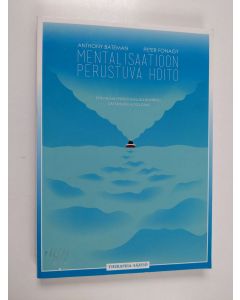 Kirjailijan Anthony Bateman käytetty kirja Mentalisaatioon perustuva hoito : epävakaan persoonallisuushäiriön käytännön hoito-opas