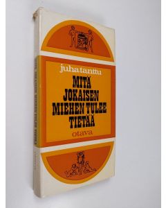 Kirjailijan Juha Tanttu käytetty kirja Mitä jokaisen miehen tulee tietää - ainakin muutamista asioista