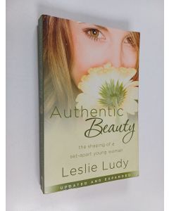 Kirjailijan Leslie Ludy käytetty kirja Authentic Beauty : The Shaping of a Set-Apart Young Woman