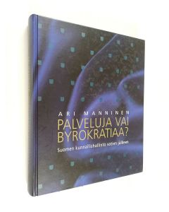 Kirjailijan Ari Manninen käytetty kirja Palveluja vai byrokratiaa? : Suomen kunnallishallinto sotien jälkeen