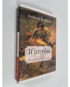 Kirjailijan Andrew Roberts käytetty kirja Waterloo : June 18, 1815: The Battle for Modern Europe