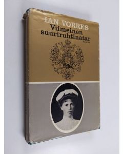 Kirjailijan Ian Vorres käytetty kirja Viimeinen suuriruhtinatar : hänen keisarillinen korkeutensa suuriruhtinatar Olga Aleksandrovna 1882-1960