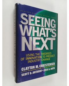 Kirjailijan Clayton M. Christensen käytetty kirja Seeing What's Next : using the theories of innovation to predict industry change