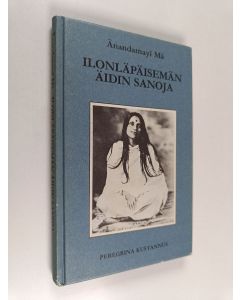 Kirjailijan Anandamayi Ma käytetty kirja Ilonläpäisemän äidin sanoja : valikoima Shri Anandamayi Man opetuksia