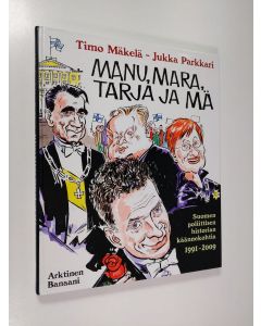 Kirjailijan Timo Mäkelä käytetty kirja Manu, Mara, Tarja ja mä : Suomen poliittisen historian käännekohtia 1991-2009