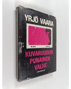 Kirjailijan Yrjö Vaara käytetty kirja Kuvaruudun punainen valhe : dokumenttiromaani 1970-luvun Suomesta