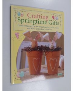 Kirjailijan Tore Finnanger käytetty kirja Crafting springtime gifts : 25 adorable projects featuring bunnies, chicks, lambs and other springtime favourites