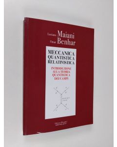 Kirjailijan Luciano Maiani & Omar Benhar käytetty kirja Meccanica quantistica relativistica. Introduzione alla teoria quantistica dei campi